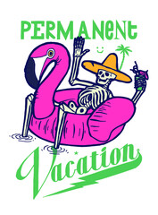 Permanent vacation t-shirt print with skeleton on pool flamingo drinking cocktail. Typography illustration.