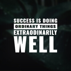 Best inspirational quote for success. Success is doing ordinary things extraordinarily well
