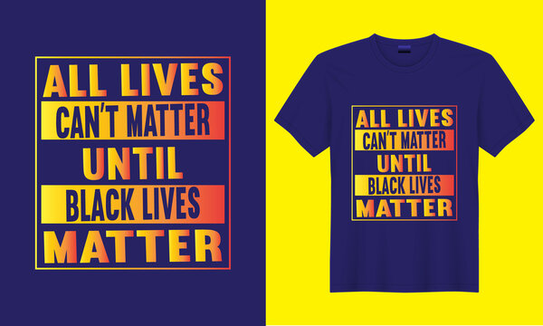 All lives can't matter until black lives matter vector t-shirt design.