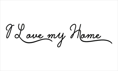 I Love my Home Black script Hand written thin Typography text lettering and Calligraphy phrase isolated on the White background 