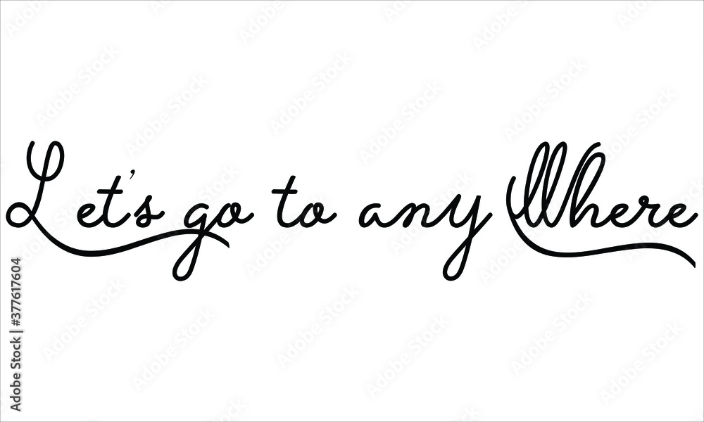 Poster let’s go to any where black script hand written thin typography text lettering and calligraphy phras