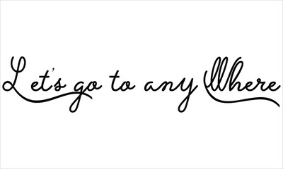 Let’s go to any where Black script Hand written thin Typography text lettering and Calligraphy phrase isolated on the White background 