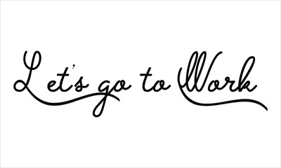 Let’s go to Work Black script Hand written thin Typography text lettering and Calligraphy phrase isolated on the White background 