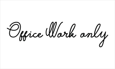 Office Work only Black script Hand written thin Typography text lettering and Calligraphy phrase isolated on the White background 