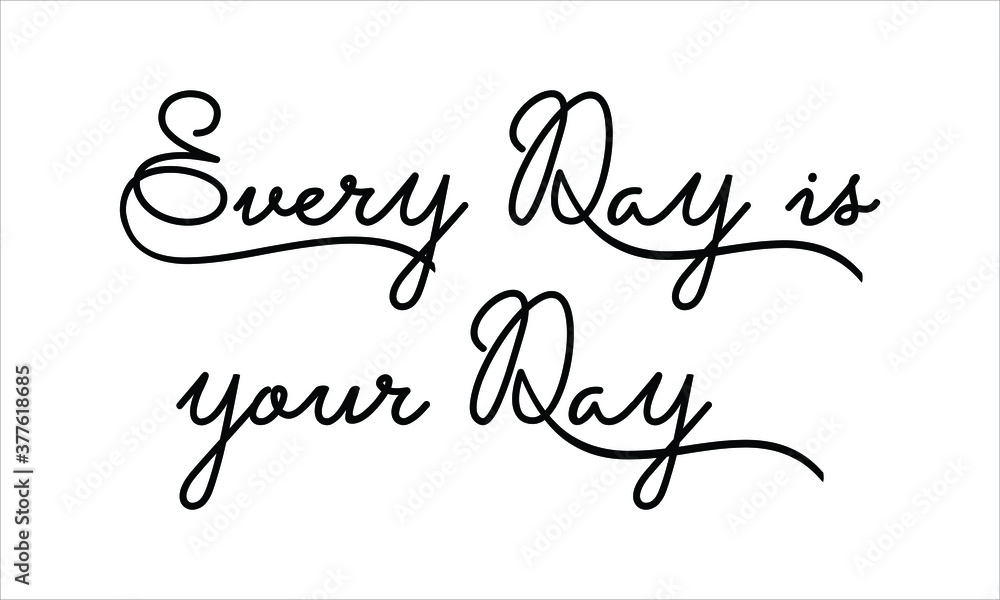 Poster every day is your day hand written black script thin typography text lettering and calligraphy phras