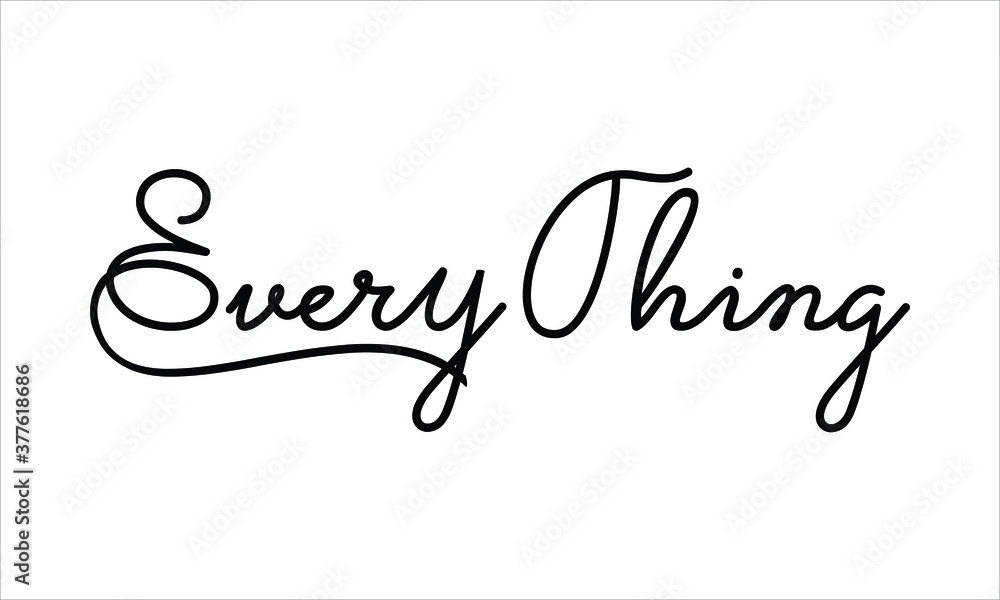 Poster every thing hand written black script thin typography text lettering and calligraphy phrase isolated