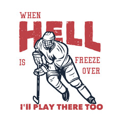 t shirt design when hell is freeze over I'll play there too with hockey player playing hockey vintage illustration