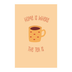 Card with yellow cup of tea and inscription home is where the tea is. Vector cartoon