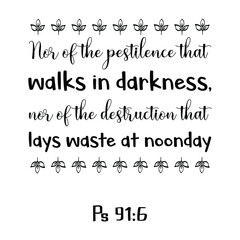 Nor of the pestilence that walks in darkness, nor of the destruction that lays waste at noonday. Bible verse quote