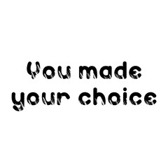 Text You made your choice. Lettering illustration
