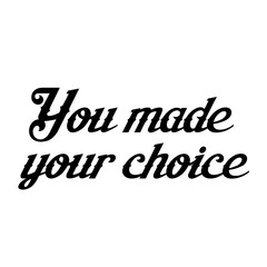 Text You made your choice. Lettering illustration