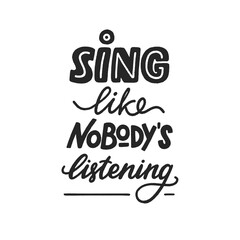 Sing like nobody is listening phrase, motivation and inspiration quote for music lover. Hand-drawn lettering sign for prints, posters, banner, badge, sticker, design element. Hand written typography. 