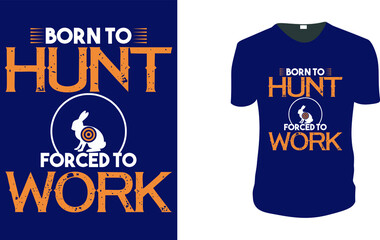 Born To Hunt Forced To Work. Hunting T-Shirt, Hunting Vector graphic for t shirt. Vector graphic, typographic poster or t-shirt. Hunting style background.