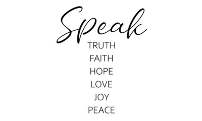 Speak - Truth, Faith, Hope, Love, Joy, Peace,  Bible Verse of the day, Typography for print or use as poster, card, flyer or T Shirt