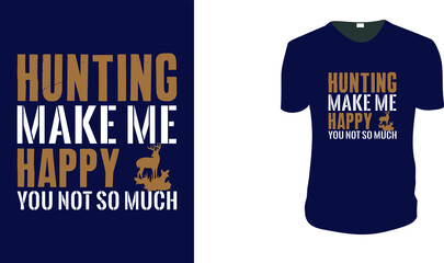 Hunting Make Me Happy You Not So Much. Hunting T-Shirt, Hunting Vector graphic for t shirt. Vector graphic, typographic poster or t-shirt. Hunting style background.