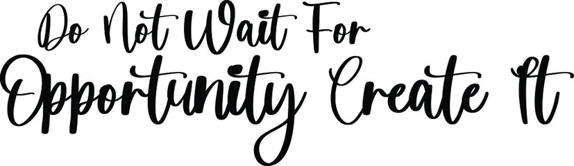 Do Not Wait for Opportunity Create It Handwritten Typography Black Color Text On White Background