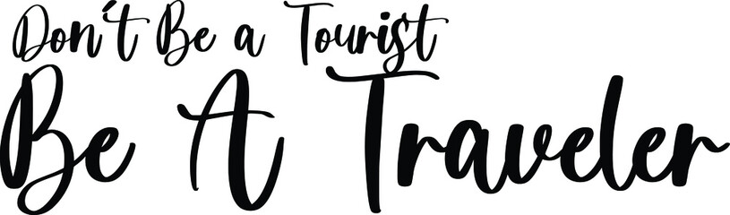 Don’t Be a Tourist Be A Traveler. Handwritten Typography Black Color Text On White Background