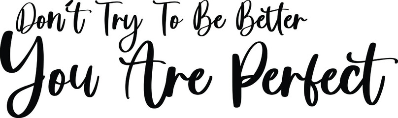 Don't Try To Be Better You Are Perfect Handwritten Typography Black Color Text On White Background