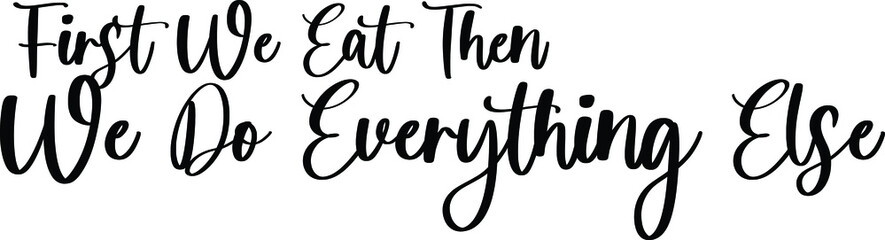 Obraz premium First We Eat Then We Do Everything Else Handwritten Typography Black Color Text On White Background