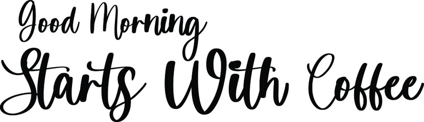 Good Morning Starts With Coffee Handwritten Typography Black Color Text On White Background