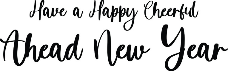 Fototapeta na wymiar Have a Happy Cheerful Ahead New Year Handwritten Typography Black Color Text On White Background