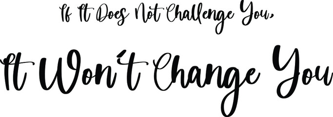 If It Does Not Challenge You, It Won't Change You Handwritten Typography Black Color Text On White Background