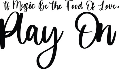 If Music Be the Food Of Love, Play On Handwritten Typography Black Color Text On White Background