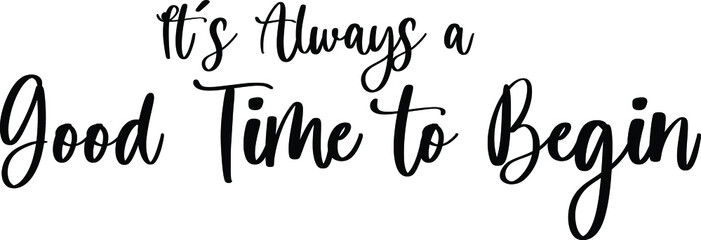 It’s Always a Good Time to Begin Handwritten Typography Black Color Text On White Background