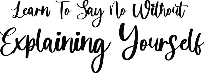 Learn To Say No Without Explaining Yourself Typography Black Color Text On White Background