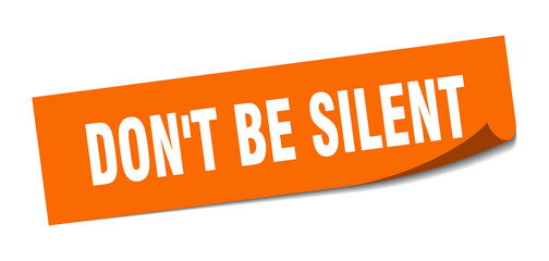 don't be silent sticker. square isolated label sign. peeler