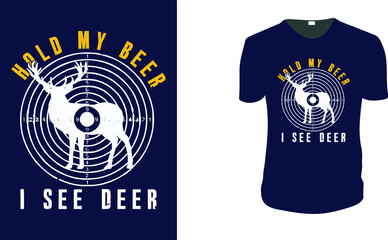 Hold My Beer I See Deer. Hunting, Hunting Vector graphic for t shirt. Vector graphic, typographic poster or t-shirt. Hunting style background.
