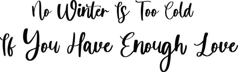 No Winter Is Too Cold If You Have Enough Love Typography Black Color Text On White Background