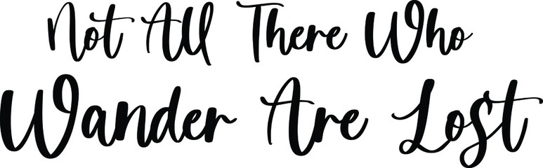 Not All There Who Wander Are Lost Typography Black Color Text On White Background