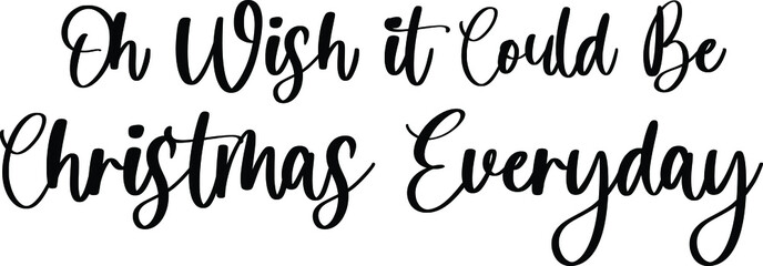 Oh Wish It Could Be Christmas Everyday Typography Black Color Text On White Background