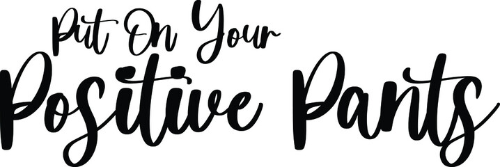  Put On Your Positive Pants Typography Black Color Text On White Background