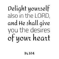 Obraz premium Delight yourself also in the LORD, and He shall give you the desires of your heart. Bible verse quote