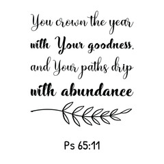 You crown the year with Your goodness, and Your paths drip with abundance. Bible verse quote