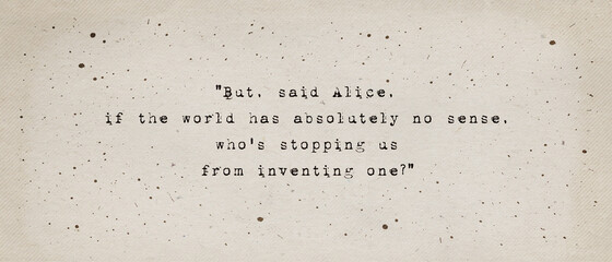 If the world has absolutely no sense, who's stopping us from inventing one? Inspiring and motivational quote by Lewis Carroll from Alice's Adventures in Wonderland. Positive text art, minimalist type.