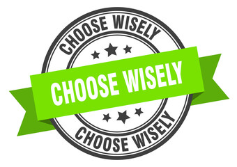 choose wisely label sign. round stamp. band. ribbon