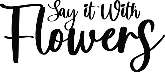 Fototapeta premium Say It with Flowers Calligraphy Black Color Text On White Background