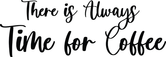 There Is Always Time for Coffee Typography Black Color Text On White Background