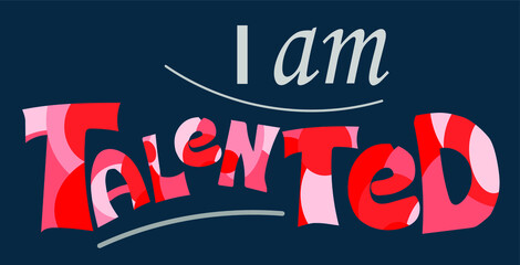 I am talented self esteem affirmation quotes for confidence building. Artistic original text illustration. typography colourful communication.