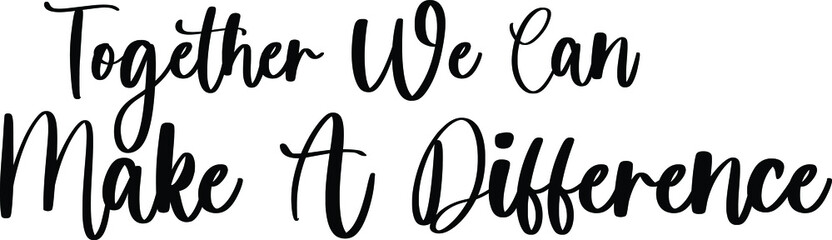 Together We Can Make A Difference Handwritten Typography Black Color Text On White Background