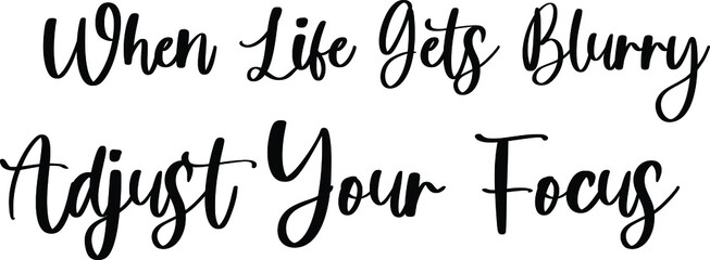 When Life Gets Blurry Adjust Your Focus Typography Black Color Text On White Background