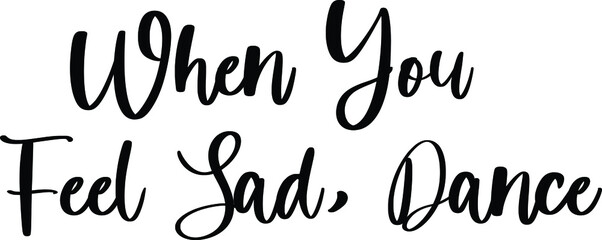When You Feel Sad, Dance Typography Black Color Text On White Background