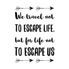 We travel not to escape life, but for life not to escape us. Vector Quote
