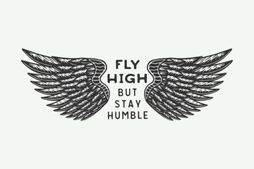 Vintage retro motivational inspirational poster "Fly high but stay humble". Can be used like emblem, logo, badge, label. mark, poster or print. Monochrome Graphic Art. Vector Illustration..