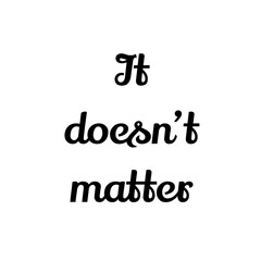 Phrase It doesn't matter. Lettering illustration