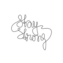 Stay strong, inscription, continuous line drawing, hand lettering small tattoo, print for clothes, t-shirt, emblem or logo design, one single line on a white background, isolated vector illustration.