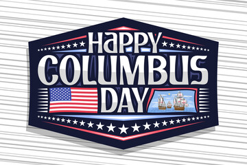 Fototapeta premium Vector logo for Columbus Day, dark badge with illustration of old sail ships in Atlantic ocean, greeting card with unique letters for words happy columbus day, flag of United States and festive stars.